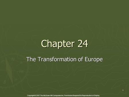 Copyright © 2007 The McGraw-Hill Companies Inc. Permission Required for Reproduction or Display. 1 Chapter 24 The Transformation of Europe.