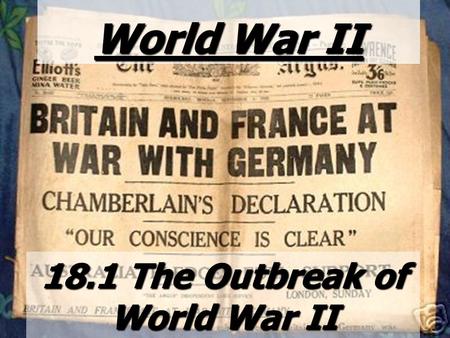 World War II 18.1 The Outbreak of World War II. Nazi Expansion ► ► March 1939 – Hitler’s armies occupied all of Czechoslovakia ► ► Hitler wants Polish.