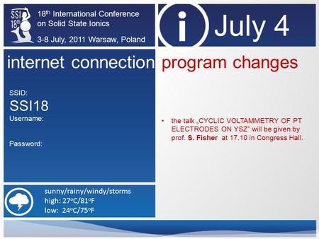 18 th International Conference on Solid State Ionics 3-8 July, 2011 Warsaw, Poland July 4 the talk „CYCLIC VOLTAMMETRY OF PT ELECTRODES ON YSZ” will be.