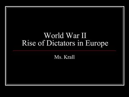 World War II Rise of Dictators in Europe Ms. Krall.