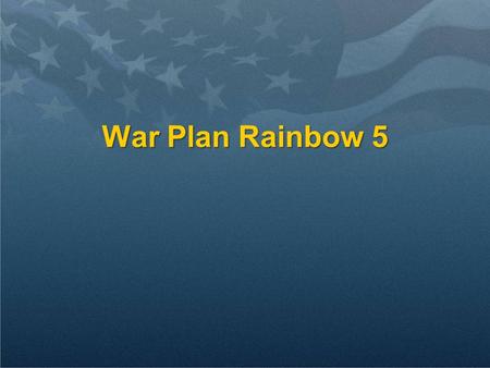 War Plan Rainbow 5. Learning Objectives Understand what prompted the concern leading to the planning of Rainbow 5Understand what prompted the concern.