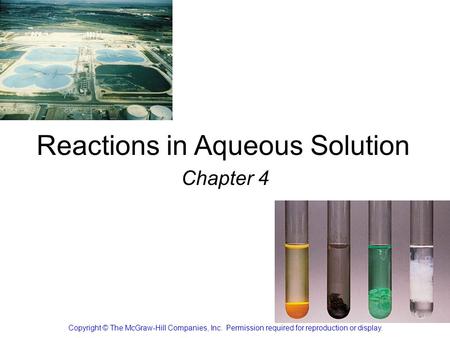 Reactions in Aqueous Solution Chapter 4 Copyright © The McGraw-Hill Companies, Inc. Permission required for reproduction or display.