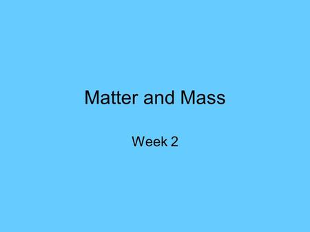 Matter and Mass Week 2. Mass The amount of matter in an object Measured using a triple beam balance Measured in units called grams Can use a double pan.