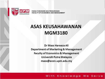ASAS KEUSAHAWANAN MGM3180 Dr Mass Hareeza Ali Department of Marketing & Management Faculty of Economics & Management Universiti Putra Malaysia