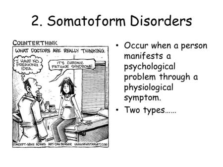 2. Somatoform Disorders Occur when a person manifests a psychological problem through a physiological symptom. Two types……
