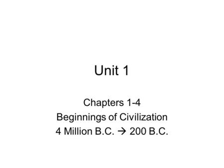Unit 1 Chapters 1-4 Beginnings of Civilization 4 Million B.C.  200 B.C.