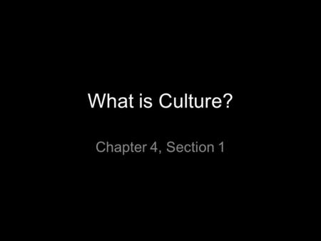 What is Culture? Chapter 4, Section 1. Culture: A Total Way of Life Culture  the way of life of a group of people who share similar beliefs and customs.