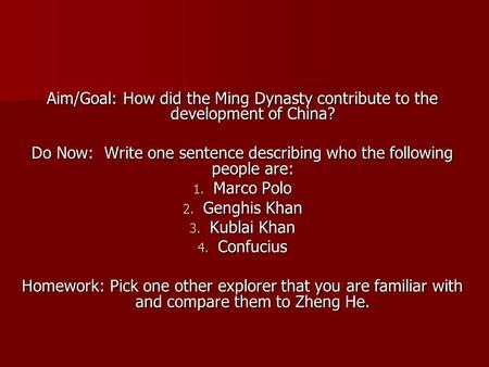 Aim/Goal: How did the Ming Dynasty contribute to the development of China? Do Now: Write one sentence describing who the following people are: 1. Marco.