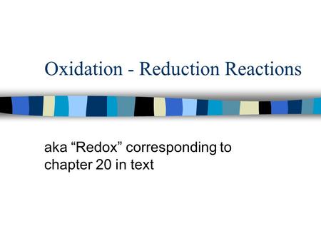 Oxidation - Reduction Reactions aka “Redox” corresponding to chapter 20 in text.