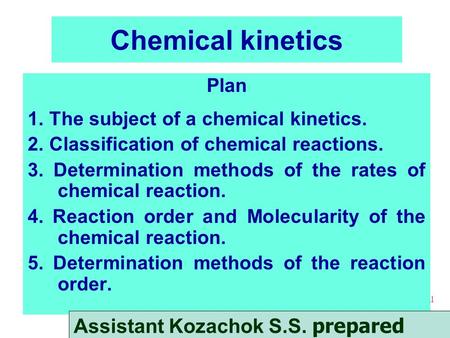 Chemical Kinetics 1 Chemical kinetics Plan 1. The subject of a chemical kinetics. 2. Classification of chemical reactions. 3. Determination methods of.