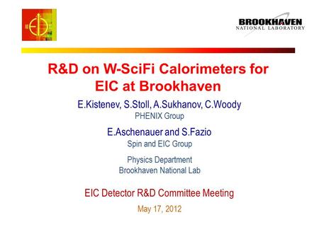 R&D on W-SciFi Calorimeters for EIC at Brookhaven E.Kistenev, S.Stoll, A.Sukhanov, C.Woody PHENIX Group E.Aschenauer and S.Fazio Spin and EIC Group Physics.