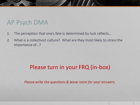 AP Psych DMA Please turn in your FRQ (in-box)