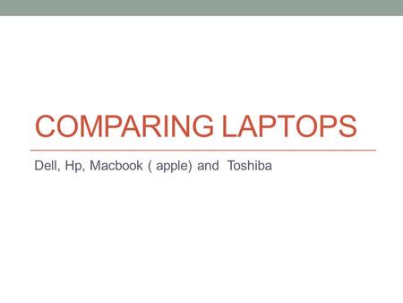 COMPARING LAPTOPS Dell, Hp, Macbook ( apple) and Toshiba.