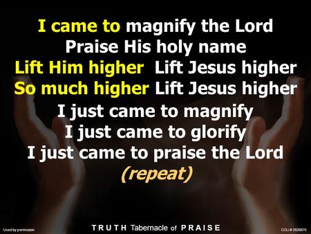 I came to magnify the Lord Praise His holy name Lift Him higher Lift Jesus higher So much higher Lift Jesus higher I just came to magnify I just came to.