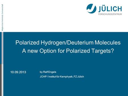 Mitglied der Helmholtz-Gemeinschaft on the LEAP conference Polarized Hydrogen/Deuterium Molecules A new Option for Polarized Targets? by Ralf Engels JCHP.