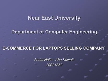 Near East University Department of Computer Engineering E-COMMERCE FOR LAPTOPS SELLING COMPANY Abdul Halim Abu Kuwaik 20021852.