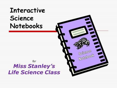 For Miss Stanley’s Life Science Class Interactive Science Notebooks.