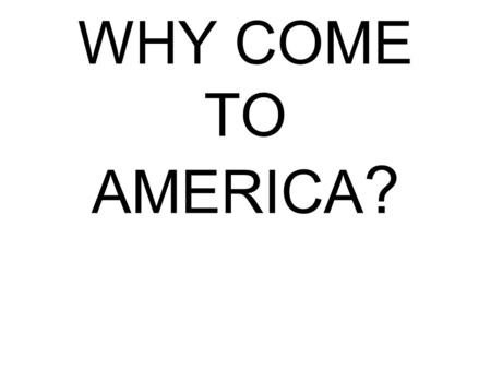 WHY COME TO AMERICA ?. DANGERS - SHIP WRECKS -DISEASE -STARVATION -ATTACKS BY NATIVES -WILD ANIMALS -FEAR OF THE UNKNOWN.
