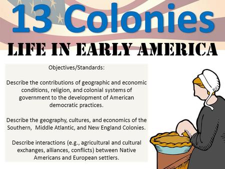 Life in early America Objectives/Standards: Describe the contributions of geographic and economic conditions, religion, and colonial systems of government.