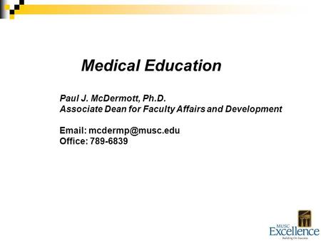 Medical Education Paul J. McDermott, Ph.D. Associate Dean for Faculty Affairs and Development   Office: 789-6839.
