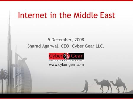 Internet in the Middle East 5 December, 2008 Sharad Agarwal, CEO, Cyber Gear LLC. www.cyber-gear.com.