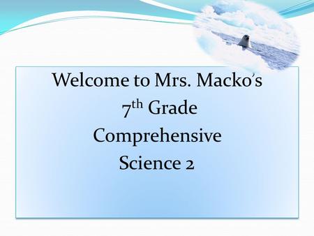 Welcome to Mrs. Macko’s 7 th Grade Comprehensive Science 2 Welcome to Mrs. Macko’s 7 th Grade Comprehensive Science 2.