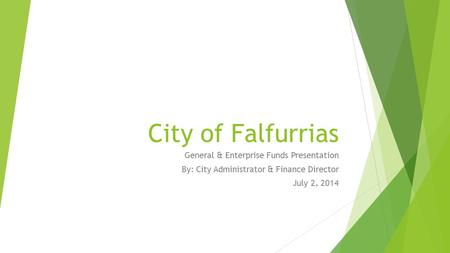 City of Falfurrias General & Enterprise Funds Presentation By: City Administrator & Finance Director July 2, 2014.