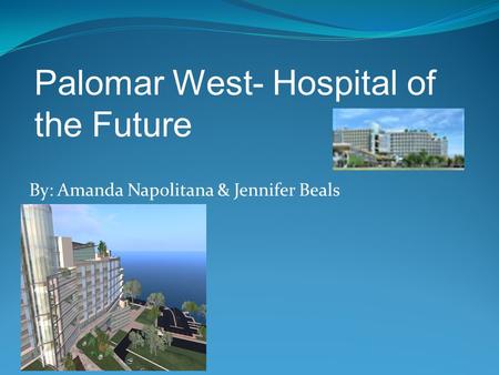 By: Amanda Napolitana & Jennifer Beals Palomar West- Hospital of the Future.