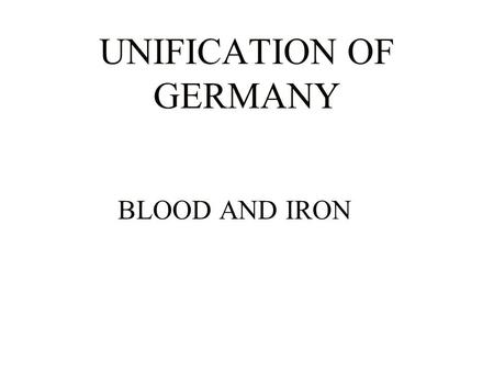UNIFICATION OF GERMANY BLOOD AND IRON FACTORS PROMOTING UNITY 1.Common Nationality 2.Napoleon & Congress of Vienna 3. Zollverein.