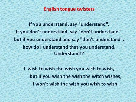 English tongue twisters If you understand, say understand. If you don't understand, say don't understand. but if you understand and say don't understand.