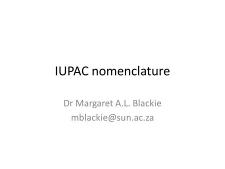 IUPAC nomenclature Dr Margaret A.L. Blackie