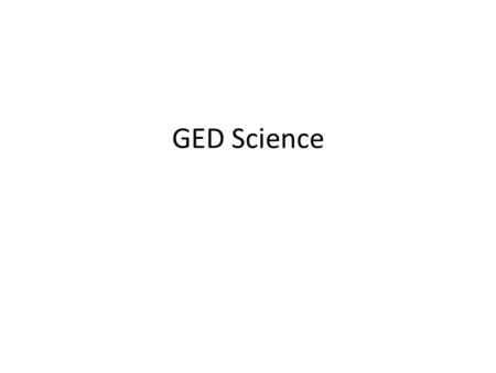 GED Science. Life Science: 45% Physical Science: 35% Earth and Space Science: 20% 50 multiple choice questions - 80 minutes.