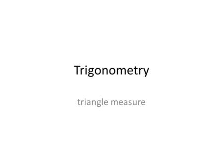 Trigonometry triangle measure. 1. measuring right-angled triangles What can be said about these triangles? Can you find all the missing angles and sides?