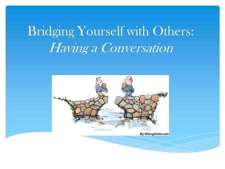 Bridging Yourself with Others: Having a Conversation.