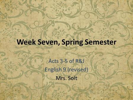 Week Seven, Spring Semester Acts 3-5 of R&J English 9 (revised) Mrs. Solt.