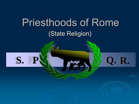 Priesthoods of Rome (State Religion). The Priesthoods of Rome  The ceremonies and methods of divination  Romans gave credit to Numa Pompilius Predecessor:
