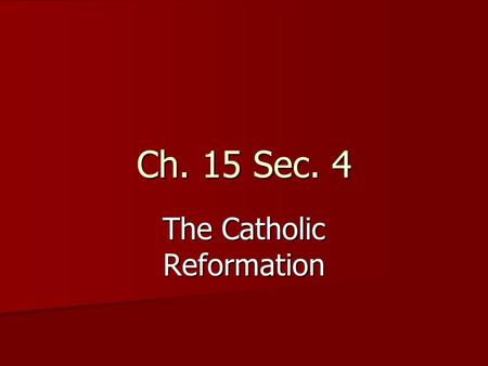 Ch. 15 Sec. 4 The Catholic Reformation. The Counter Reformation In 1530’s the Catholic Church began a major reform effort known as the Counter-Reformation.
