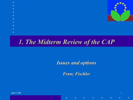 April 17, 20021 1. The Midterm Review of the CAP Issues and options Franz Fischler.