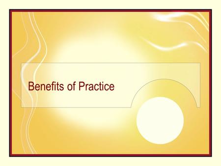 Benefits of Practice. Benefits of practice…….1 Increase in concentration & efficiency reduced digressive thoughts & day dreams … practice of living in.