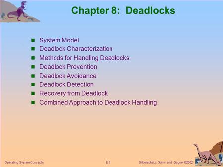 Silberschatz, Galvin and Gagne  2002 8.1 Operating System Concepts Chapter 8: Deadlocks System Model Deadlock Characterization Methods for Handling Deadlocks.