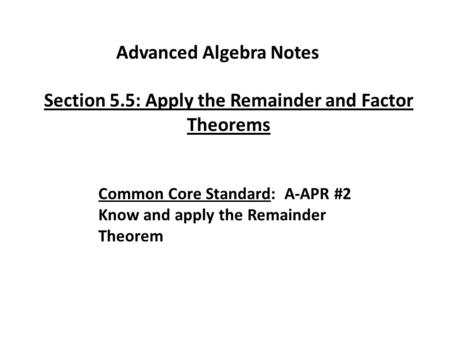 Advanced Algebra Notes Section 5.5: Apply the Remainder and Factor Theorems Common Core Standard: A-APR #2 Know and apply the Remainder Theorem.