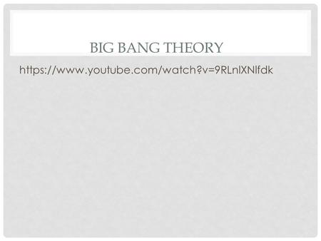 BIG BANG THEORY https://www.youtube.com/watch?v=9RLnlXNlfdk.