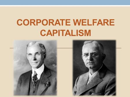 CORPORATE WELFARE CAPITALISM. Organization Definition Thesis Henry Ford George Eastman Conclusion.