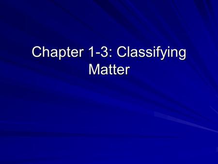 Chapter 1-3: Classifying Matter. Matter Anything that has volume and mass All matter is composed of atoms –An atom is the smallest unit of an element.