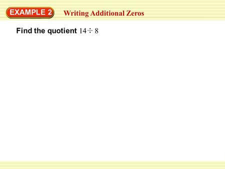 EXAMPLE 2 Find the quotient 14 8 Writing Additional Zeros.