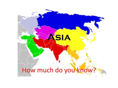 Asia How much do you know?. Can you define Asia? Asia is the world’s largest continent Where is Asia? Asia is located in the Eastern and Northern Hemispheres.