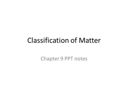 Classification of Matter Chapter 9 PPT notes. Substances Element – all of the atoms in a sample of matter that have the same identity. – Example: Carbon,