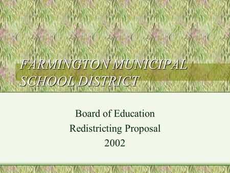 FARMINGTON MUNICIPAL SCHOOL DISTRICT Board of Education Redistricting Proposal 2002.