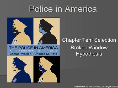 © 2011 The McGraw-Hill Companies, Inc. All rights reserved. Police in America Chapter Ten: Selection Broken Window Hypothesis.