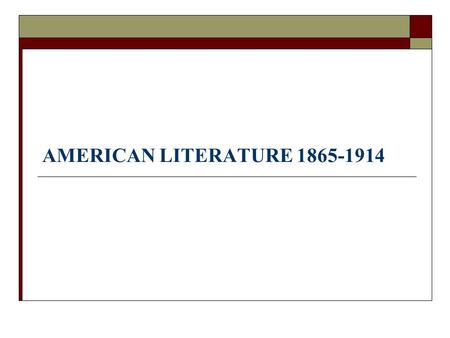 AMERICAN LITERATURE 1865-1914.  Reconstruction (1865-77)  1869: completion of Union Pacific: the first transcontinental railroad  1882: the mass immigration.